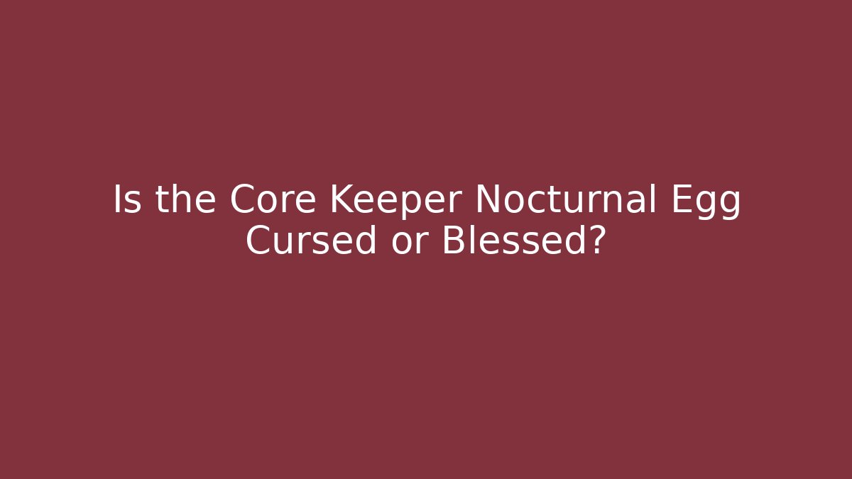 Is the Core Keeper Nocturnal Egg Cursed or Blessed?