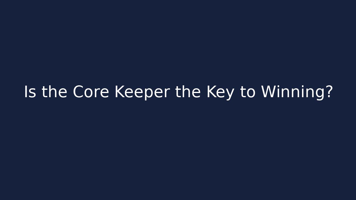 Is the Core Keeper the Key to Winning?