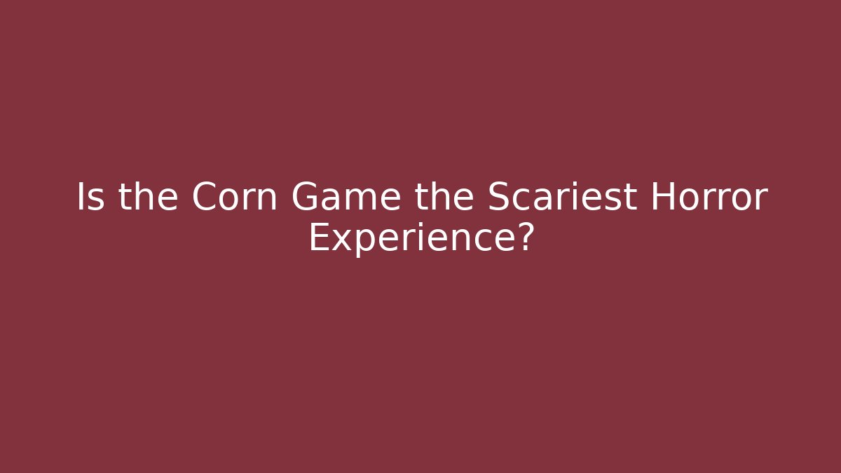 Is the Corn Game the Scariest Horror Experience? - Critter Realm
