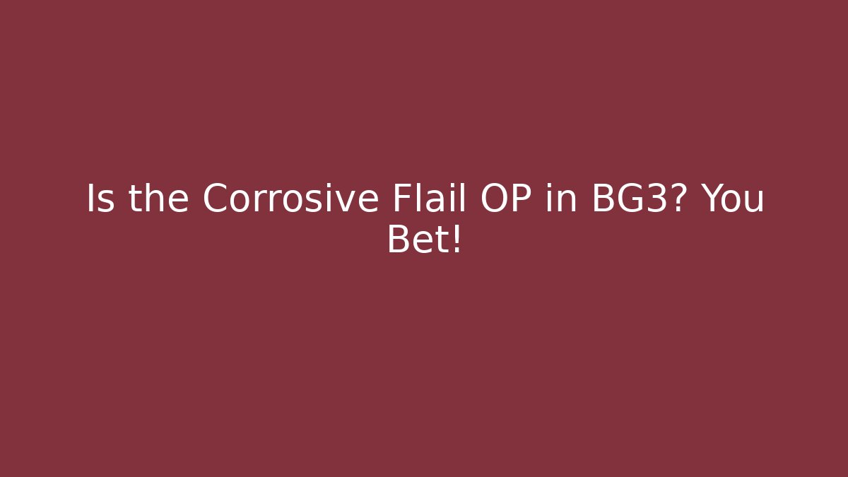 Is the Corrosive Flail OP in BG3? You Bet!