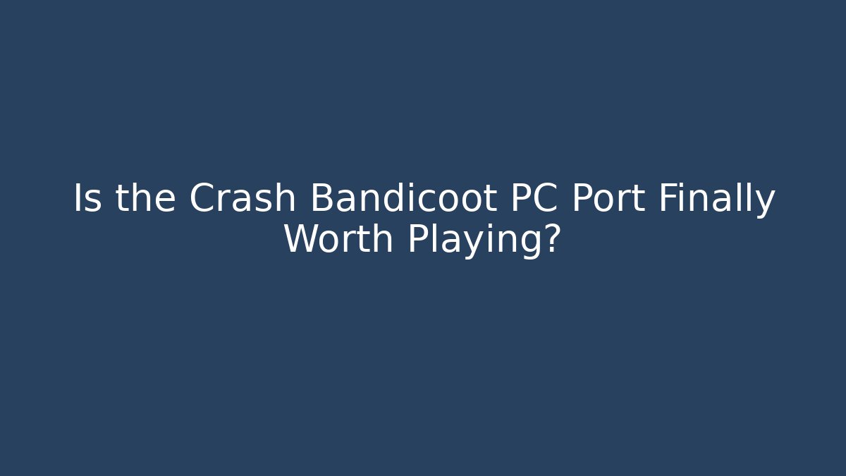 Is the Crash Bandicoot PC Port Finally Worth Playing?