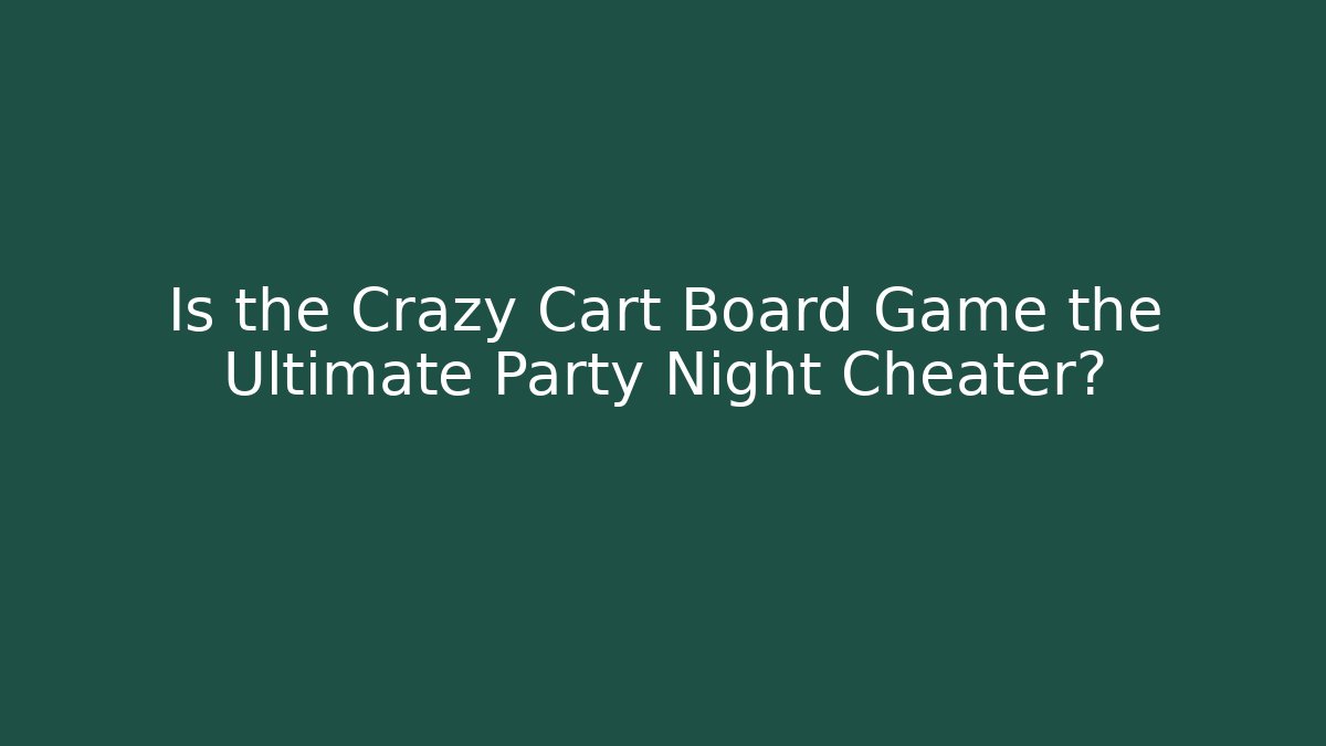 Is the Crazy Cart Board Game the Ultimate Party Night Cheater?