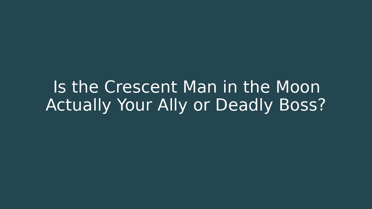 Is the Crescent Man in the Moon Actually Your Ally or Deadly Boss?