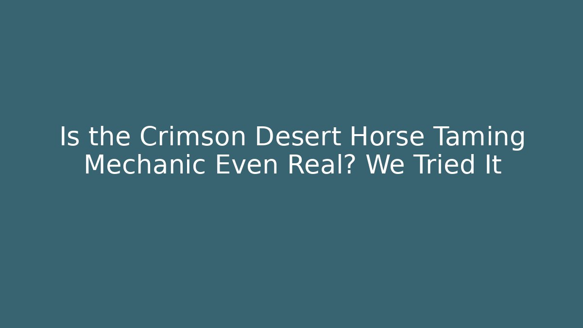 Is the Crimson Desert Horse Taming Mechanic Even Real? We Tried It