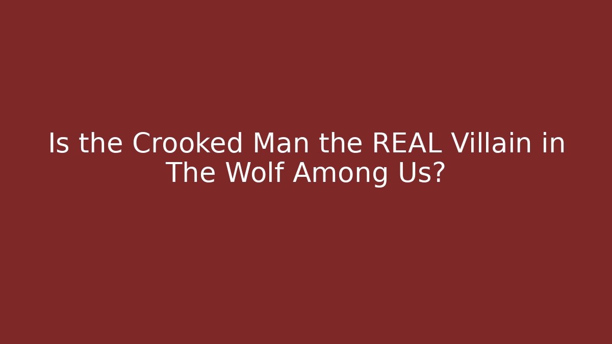 Is the Crooked Man the REAL Villain in The Wolf Among Us?