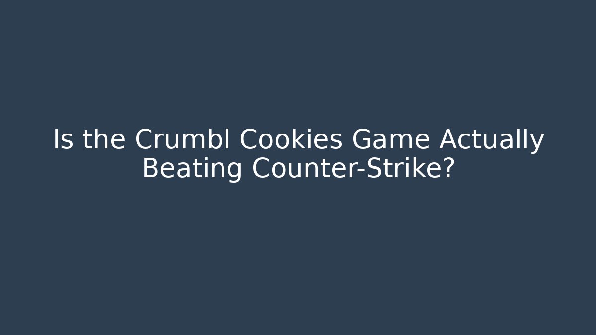 Is the Crumbl Cookies Game Actually Beating Counter-Strike?