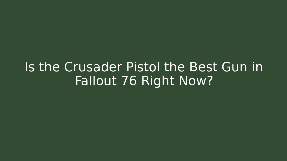 Is the Crusader Pistol the Best Gun in Fallout 76 Right Now?