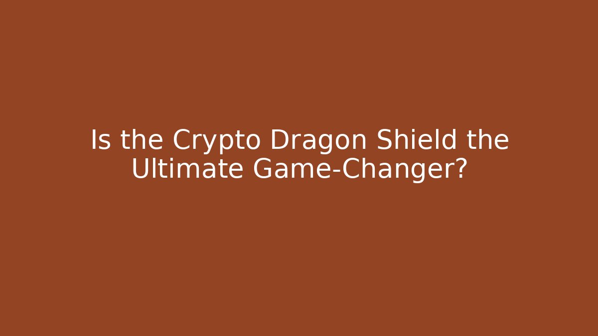 Is the Crypto Dragon Shield the Ultimate Game-Changer?