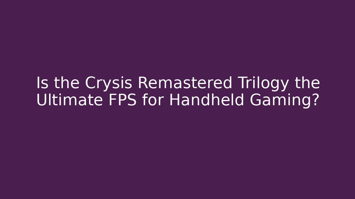 Is the Crysis Remastered Trilogy the Ultimate FPS for Handheld Gaming? - Critter Realm