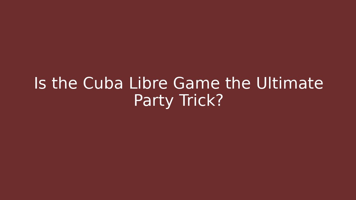 Is the Cuba Libre Game the Ultimate Party Trick?
