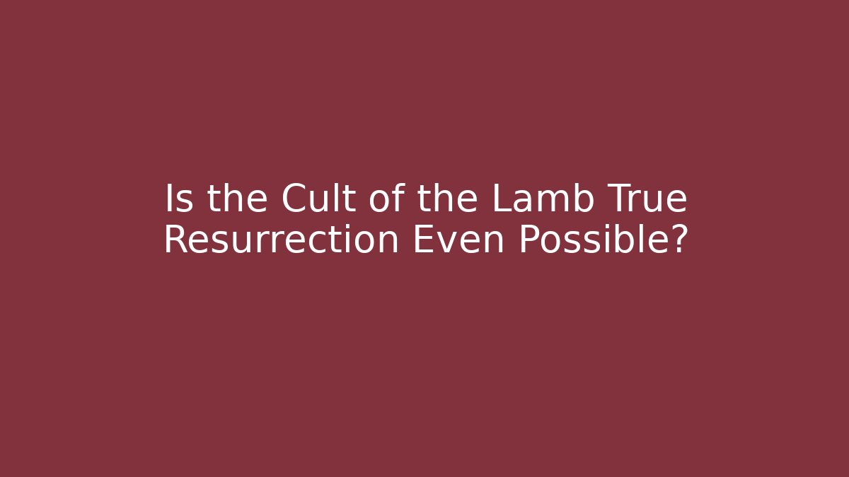 Is the Cult of the Lamb True Resurrection Even Possible? - Critter Realm