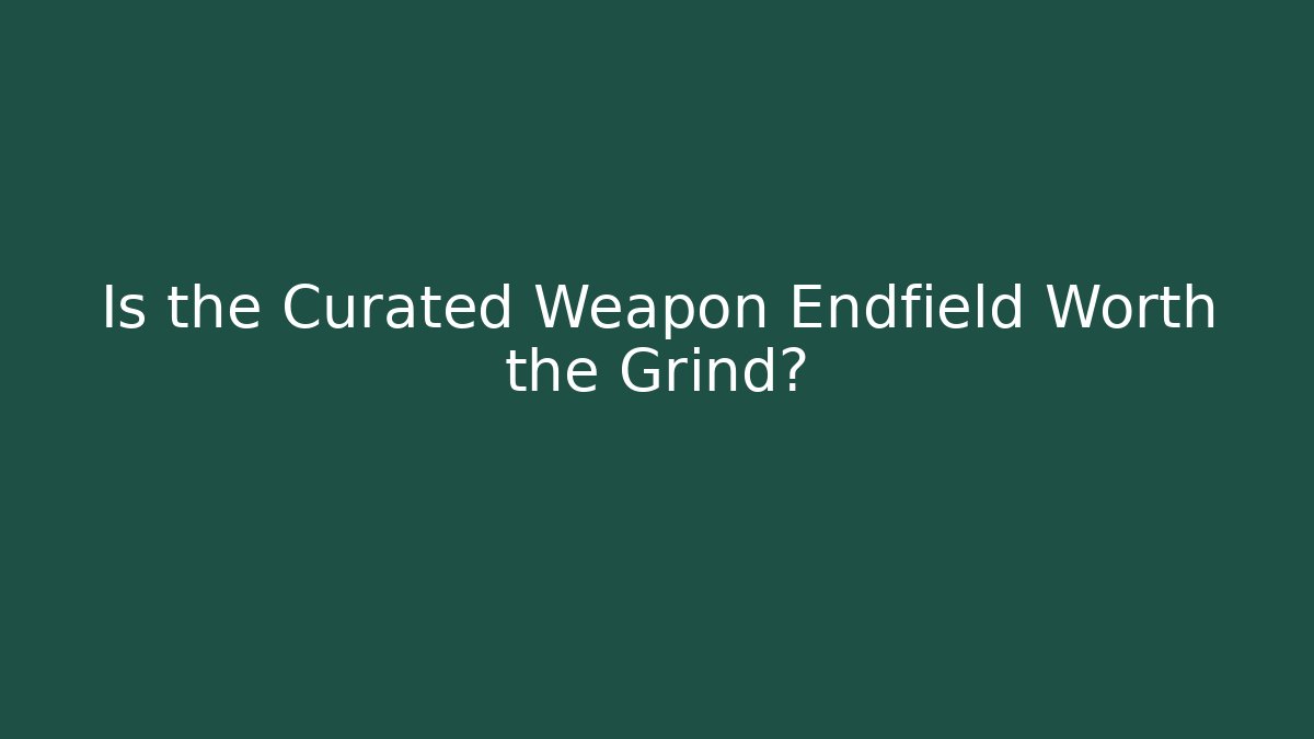 Is the Curated Weapon Endfield Worth the Grind? - Critter Realm