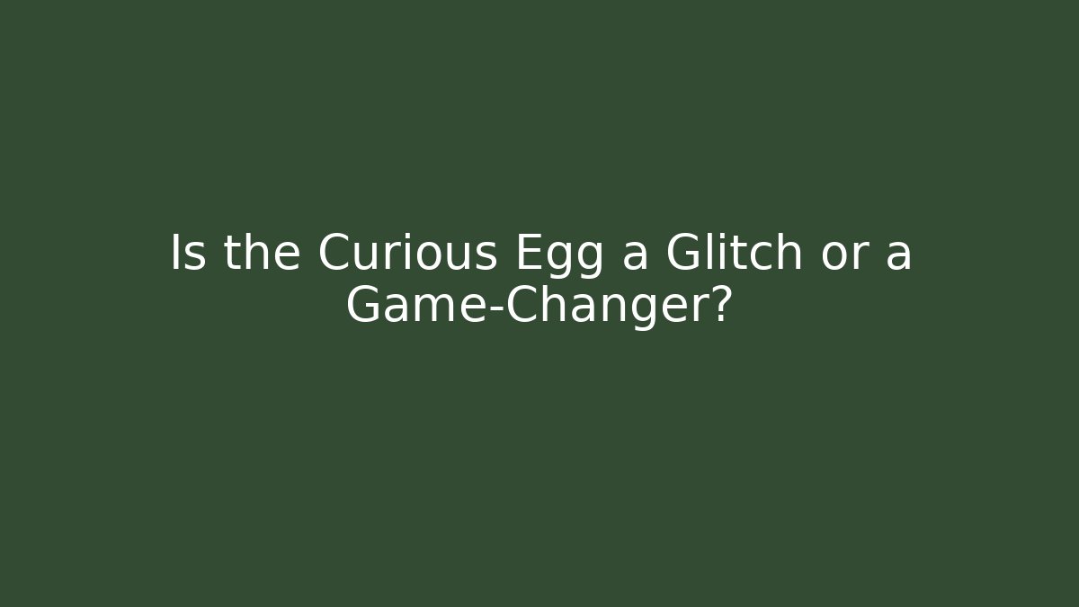 Is the Curious Egg a Glitch or a Game-Changer?