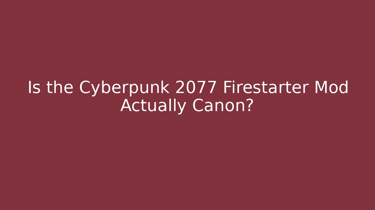Is the Cyberpunk 2077 Firestarter Mod Actually Canon?