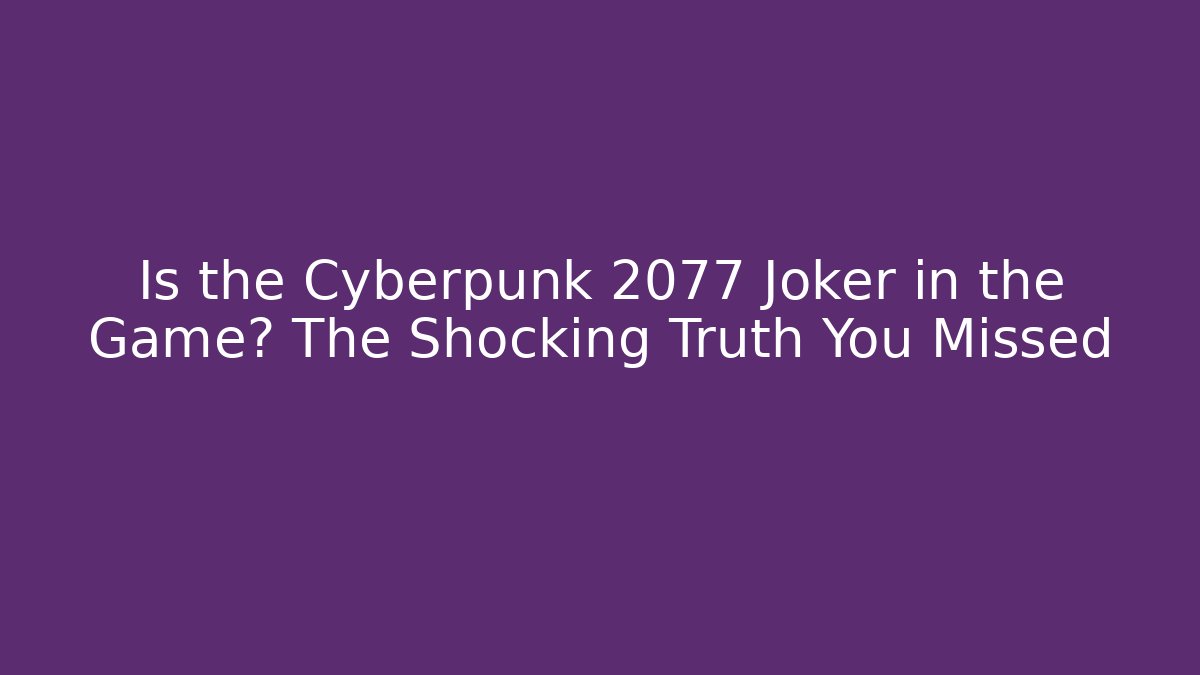 Is the Cyberpunk 2077 Joker in the Game? The Shocking Truth You Missed - Critter Realm