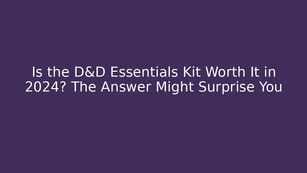 Is the D&D Essentials Kit Worth It in 2024? The Answer Might Surprise You