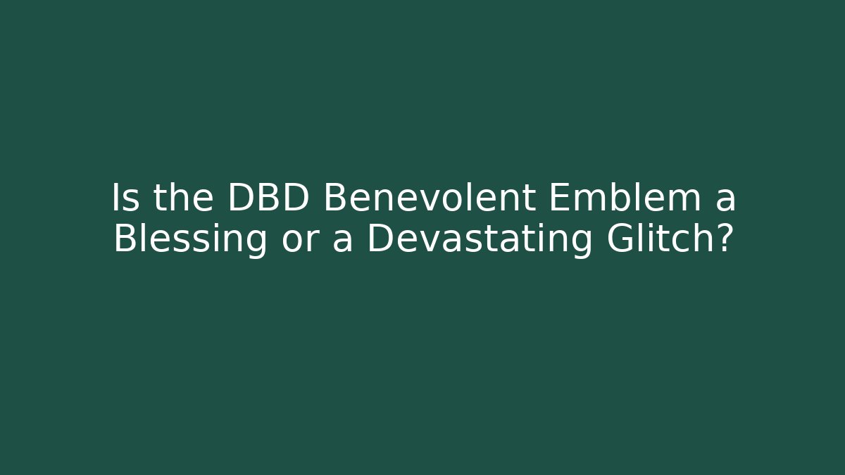 Is the DBD Benevolent Emblem a Blessing or a Devastating Glitch?