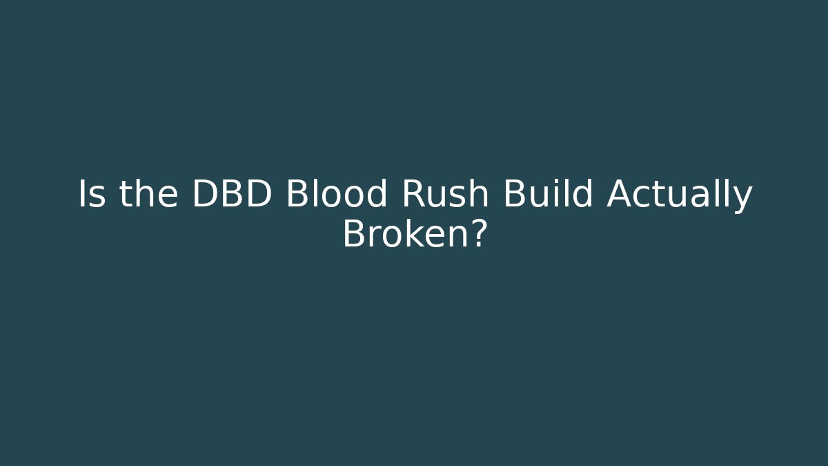 Is the DBD Blood Rush Build Actually Broken?