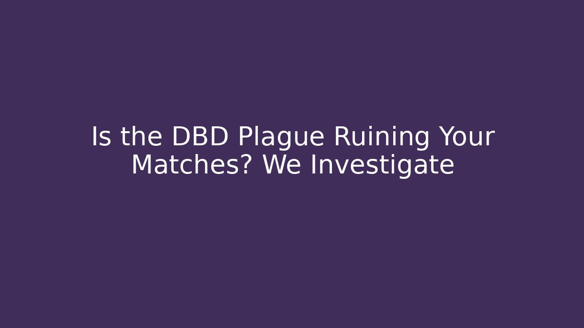 Is the DBD Plague Ruining Your Matches? We Investigate
