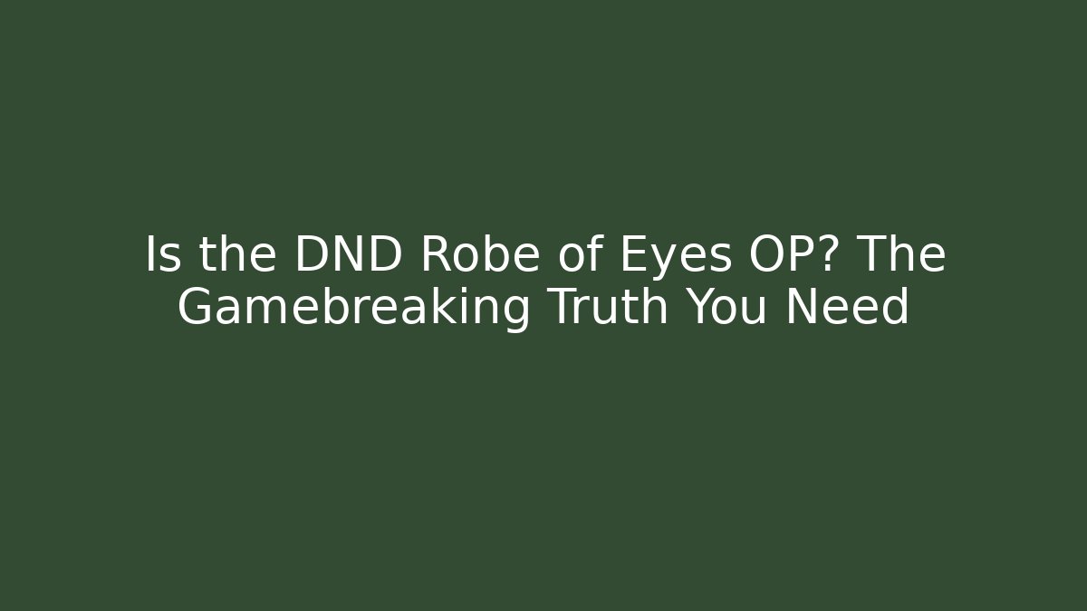 Is the DND Robe of Eyes OP? The Gamebreaking Truth You Need