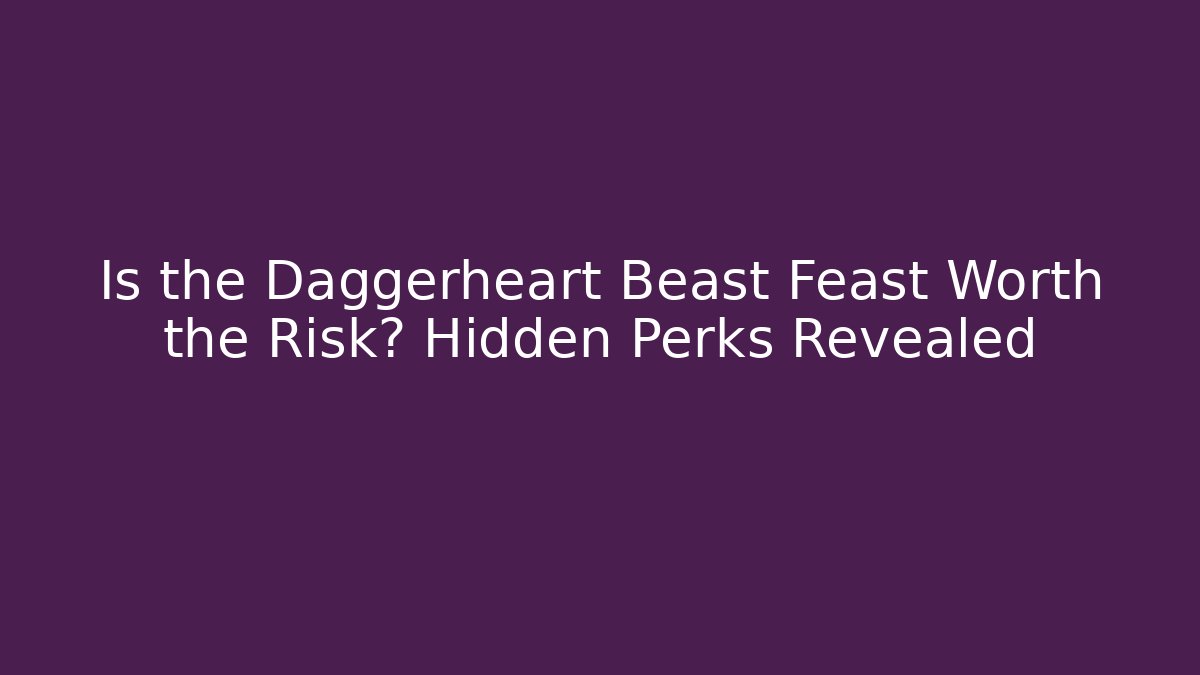 Is the Daggerheart Beast Feast Worth the Risk? Hidden Perks Revealed