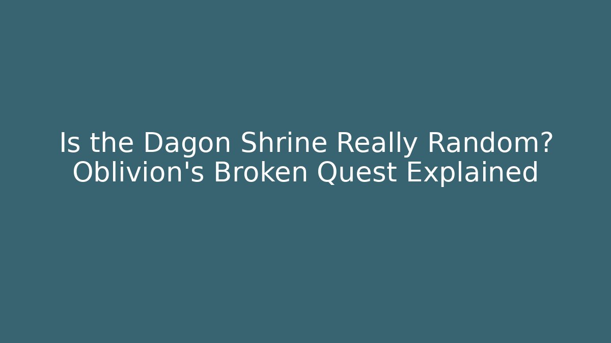 Is the Dagon Shrine Really Random? Oblivion's Broken Quest Explained