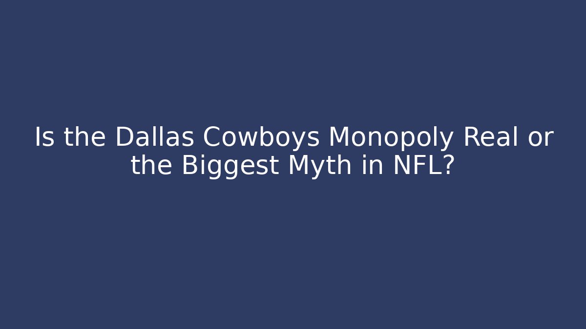 Is the Dallas Cowboys Monopoly Real or the Biggest Myth in NFL?