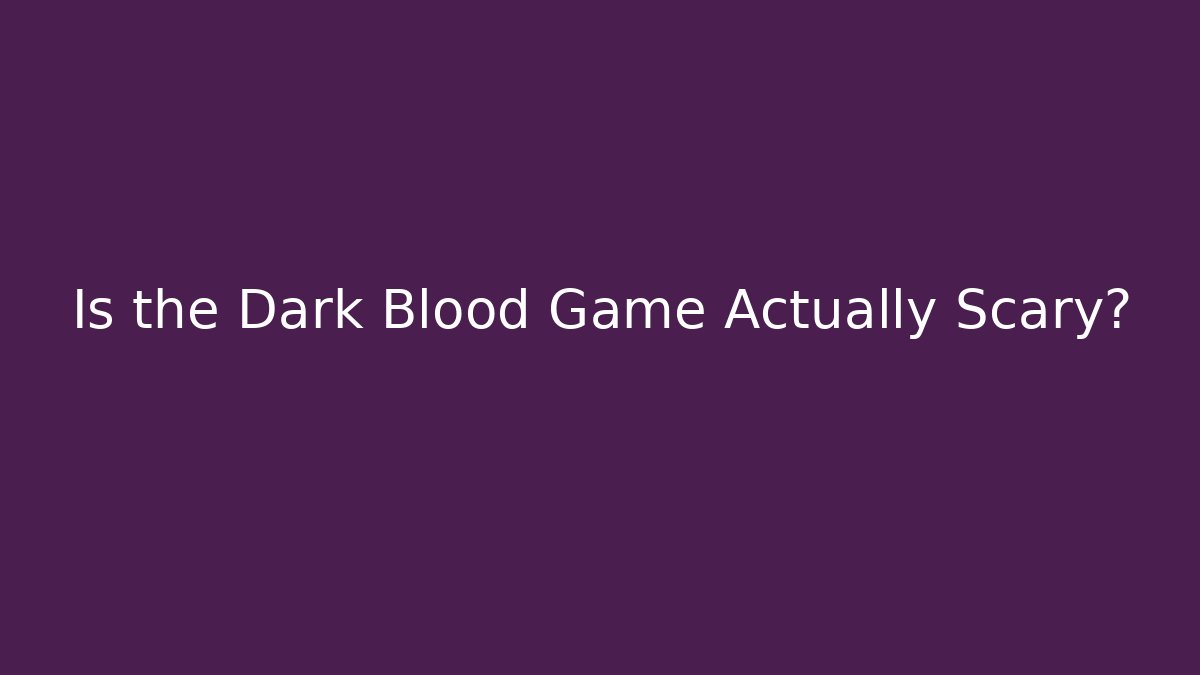 Is the Dark Blood Game Actually Scary? - Critter Realm