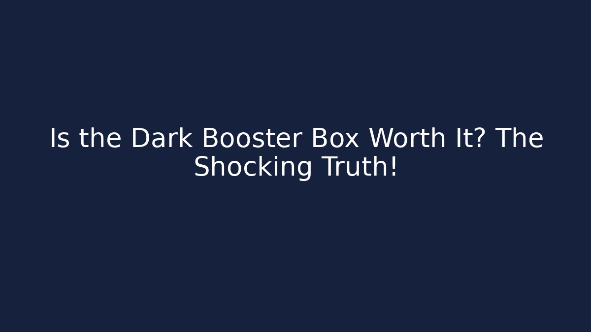 Is the Dark Booster Box Worth It? The Shocking Truth! - Critter Realm
