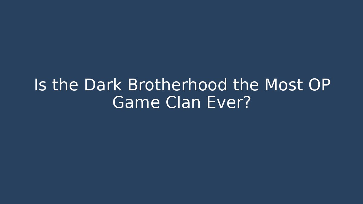 Is the Dark Brotherhood the Most OP Game Clan Ever?