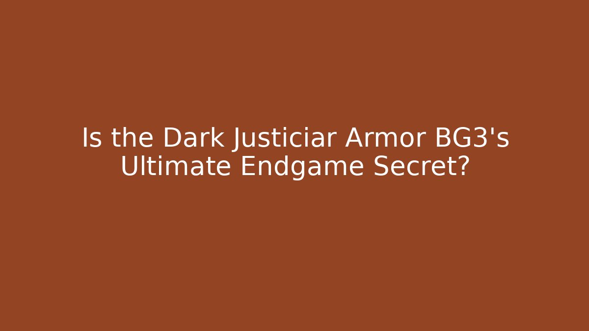 Is the Dark Justiciar Armor BG3's Ultimate Endgame Secret?