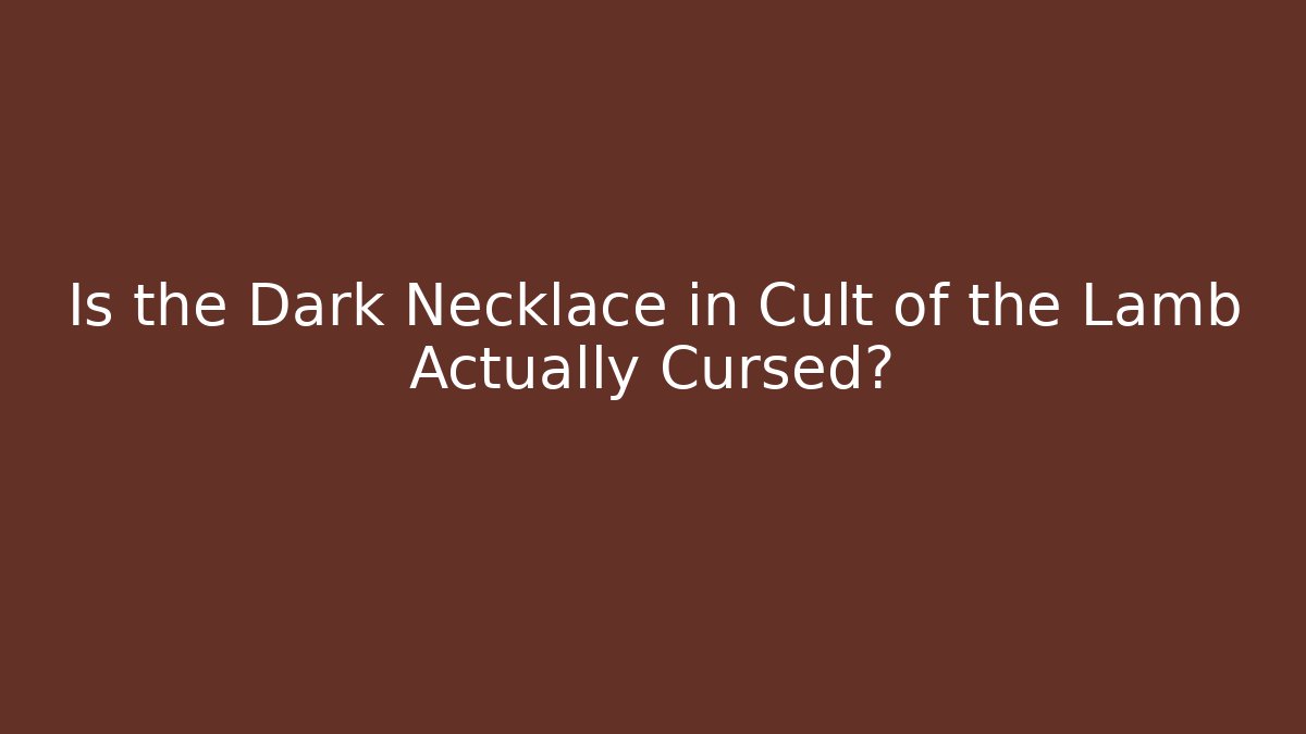 Is the Dark Necklace in Cult of the Lamb Actually Cursed?