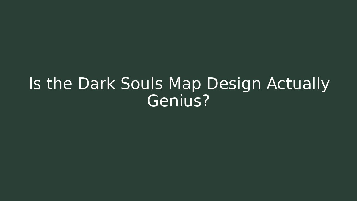 Is the Dark Souls Map Design Actually Genius?