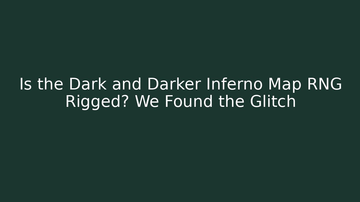 Is the Dark and Darker Inferno Map RNG Rigged? We Found the Glitch