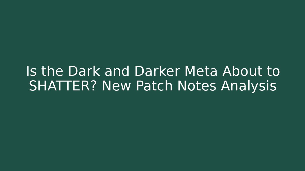 Is the Dark and Darker Meta About to SHATTER? New Patch Notes Analysis