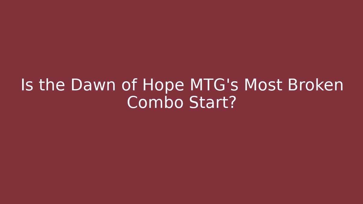 Is the Dawn of Hope MTG's Most Broken Combo Start?