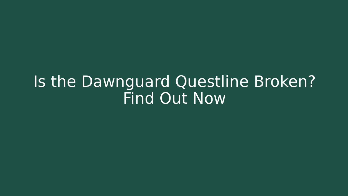 Is the Dawnguard Questline Broken? Find Out Now