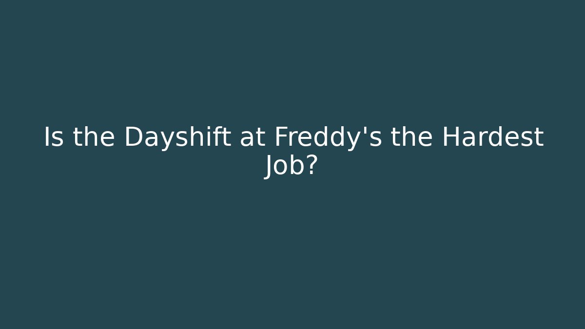 Is the Dayshift at Freddy's the Hardest Job?