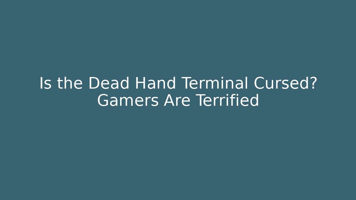 Is the Dead Hand Terminal Cursed? Gamers Are Terrified