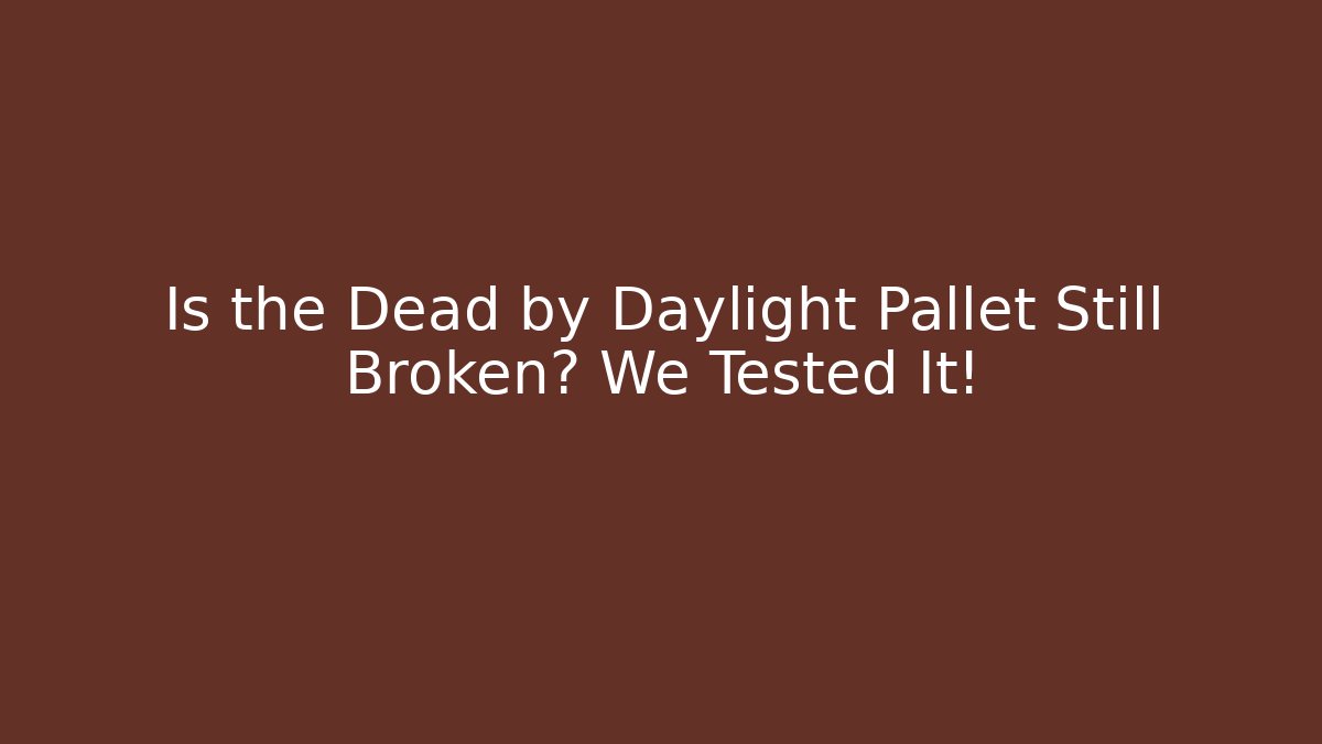 Is the Dead by Daylight Pallet Still Broken? We Tested It!