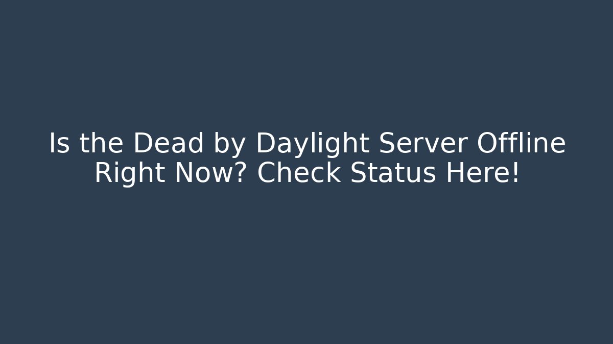 Is the Dead by Daylight Server Offline Right Now? Check Status Here!