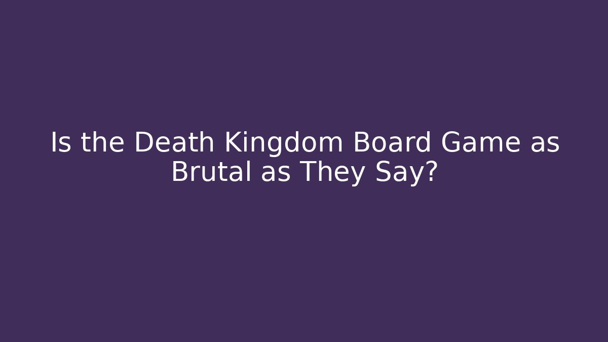 Is the Death Kingdom Board Game as Brutal as They Say?