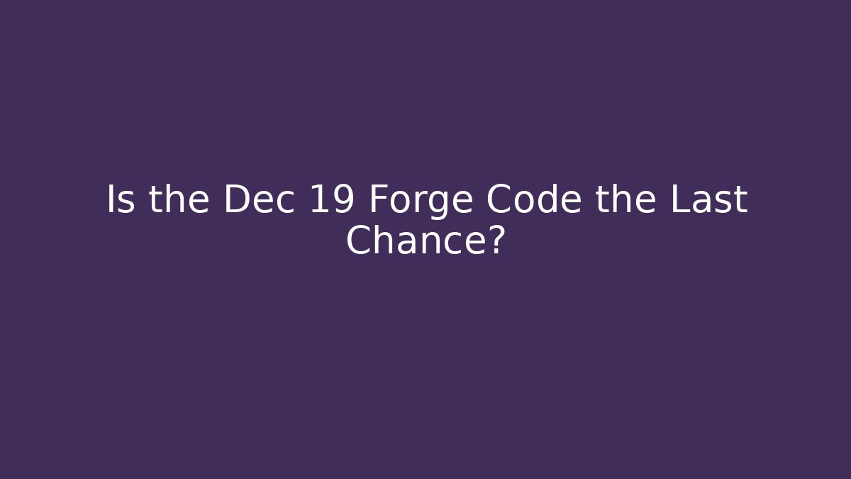Is the Dec 19 Forge Code the Last Chance?
