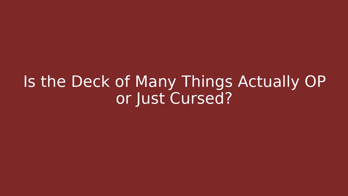 Is the Deck of Many Things Actually OP or Just Cursed?