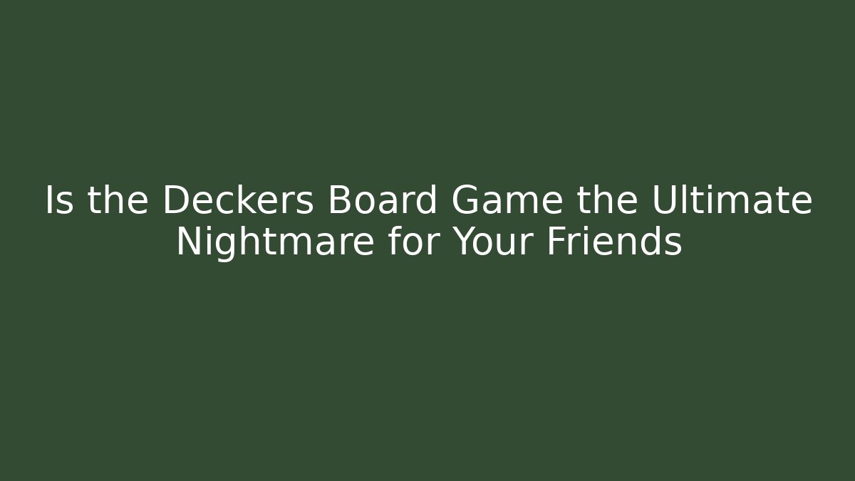 Is the Deckers Board Game the Ultimate Nightmare for Your Friends