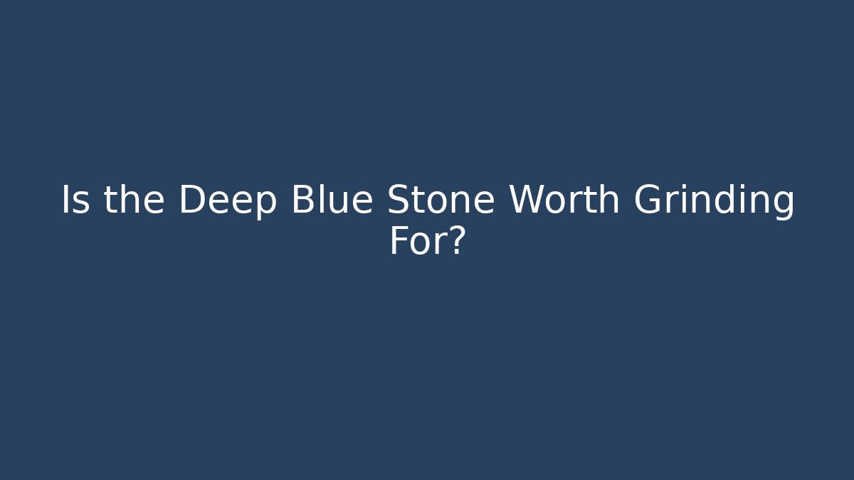 Is the Deep Blue Stone Worth Grinding For?