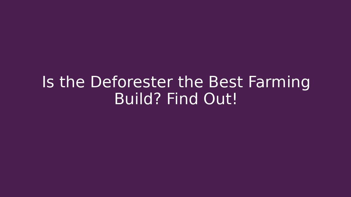 Is the Deforester the Best Farming Build? Find Out! - Critter Realm