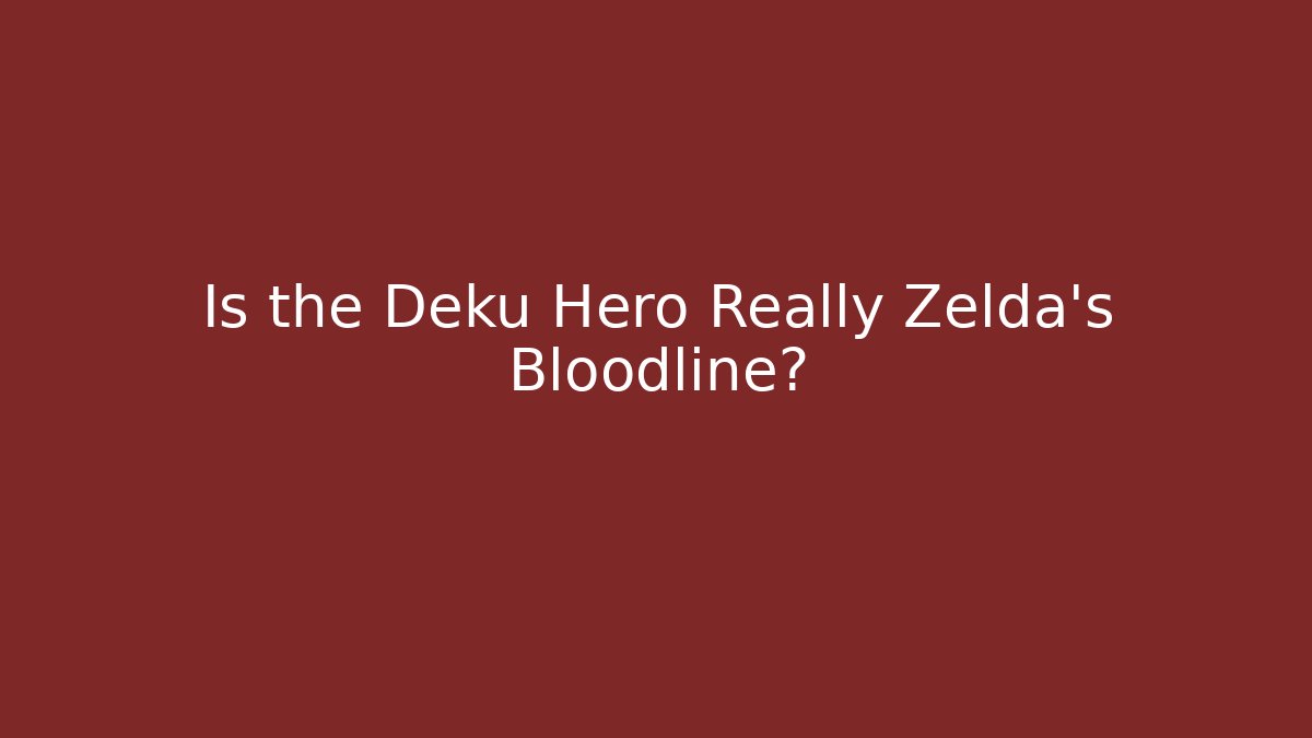 Is the Deku Hero Really Zelda's Bloodline?