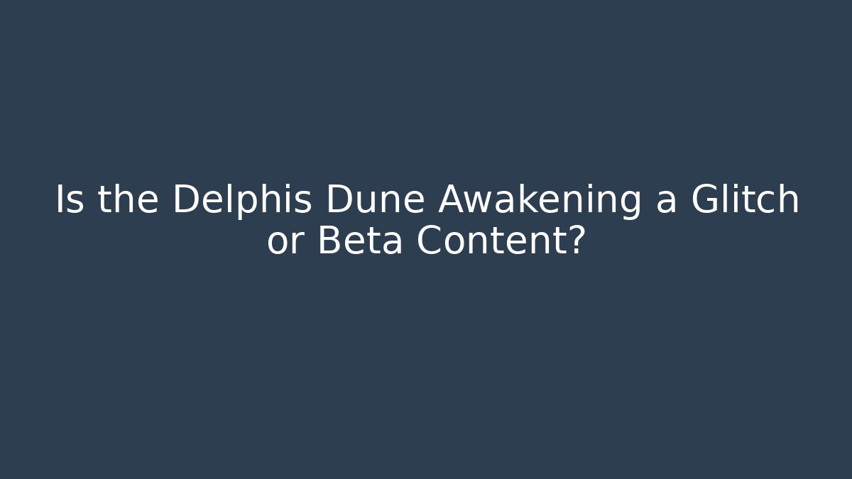 Is the Delphis Dune Awakening a Glitch or Beta Content?