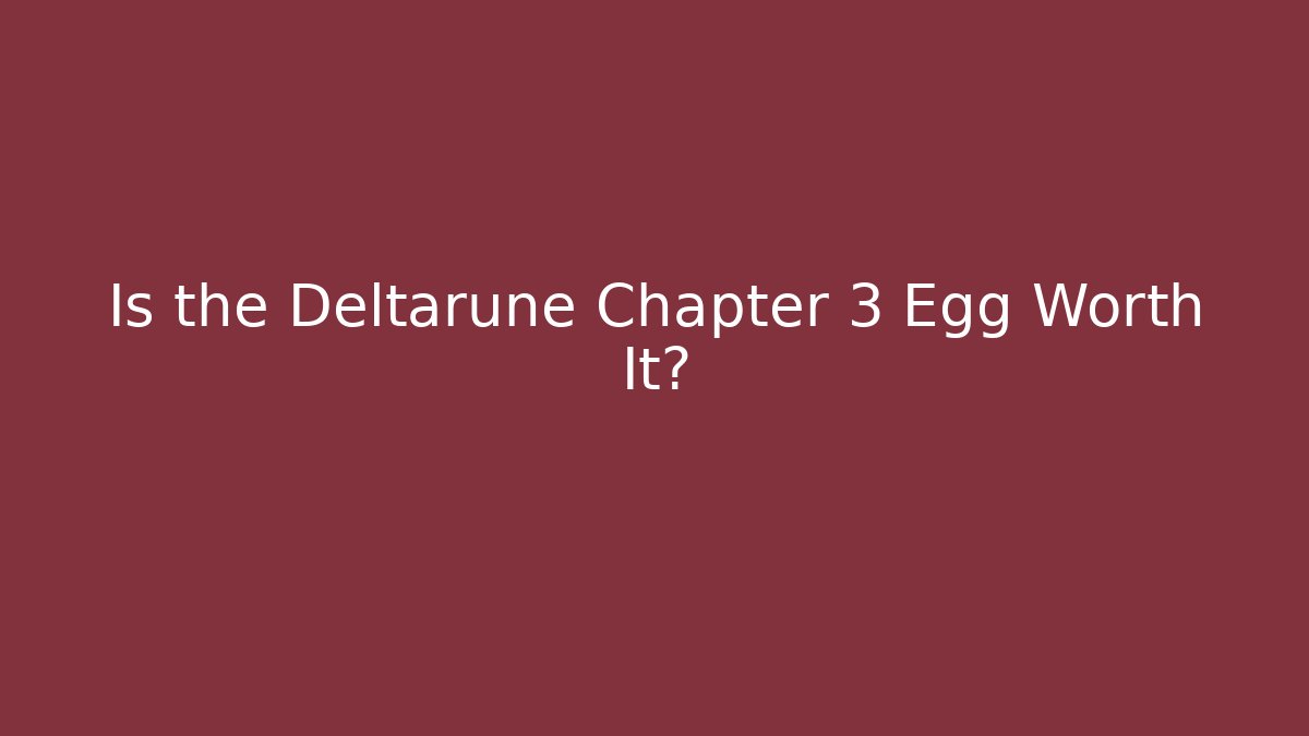 Is the Deltarune Chapter 3 Egg Worth It?